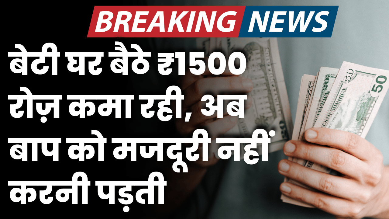 beti ghar baithe 1500 roj kama rahi hai